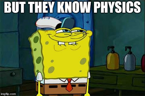 Don't You Squidward Meme | BUT THEY KNOW PHYSICS | image tagged in memes,dont you squidward | made w/ Imgflip meme maker