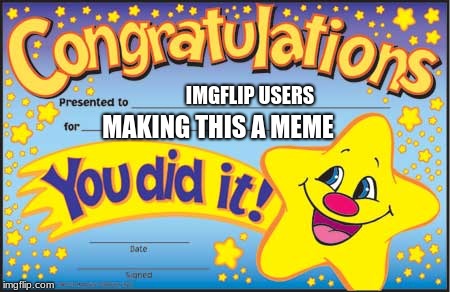 Bringing in the good memes | IMGFLIP USERS; MAKING THIS A MEME | image tagged in memes,happy star congratulations,memes about memeing | made w/ Imgflip meme maker