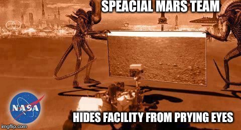 Aliens and Mars rover | SPEACIAL MARS TEAM HIDES FACILITY FROM PRYING EYES | image tagged in aliens and mars rover | made w/ Imgflip meme maker