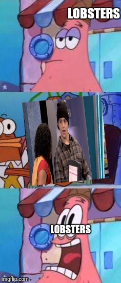 Scared Patrick | LOBSTERS; LOBSTERS | image tagged in scared patrick,drake and josh | made w/ Imgflip meme maker