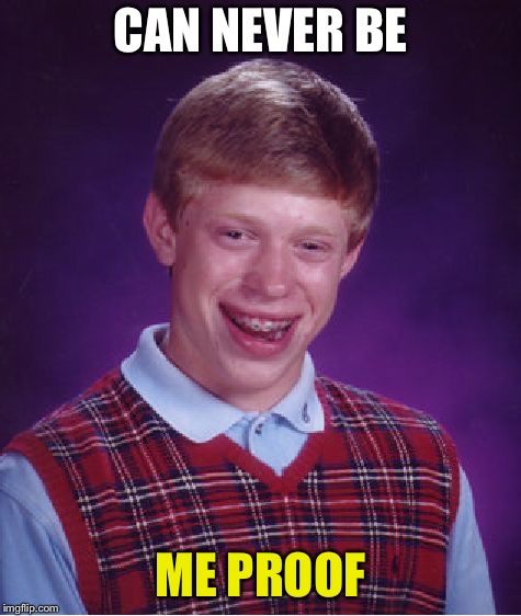 Bad Luck Brian Meme | CAN NEVER BE ME PROOF | image tagged in memes,bad luck brian | made w/ Imgflip meme maker
