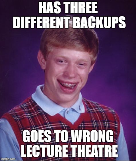 Bad Luck Brian Meme | HAS THREE DIFFERENT BACKUPS GOES TO WRONG LECTURE THEATRE | image tagged in memes,bad luck brian | made w/ Imgflip meme maker