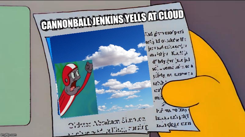 So I found an image of “Cannonball Jenkins”... | CANNONBALL JENKINS YELLS AT CLOUD | image tagged in grandpa simpson old man yells at cloud,the simpsons,spongebob,memes,funny | made w/ Imgflip meme maker