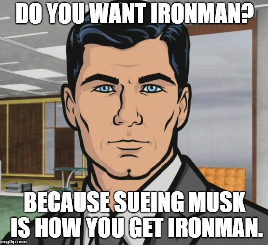 Archer | DO YOU WANT IRONMAN? BECAUSE SUEING MUSK IS HOW YOU GET IRONMAN. | image tagged in memes,archer | made w/ Imgflip meme maker