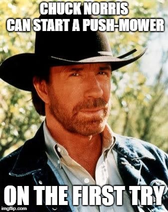 If Only It Were That Easy To Start A Mower | CHUCK NORRIS CAN START A PUSH-MOWER; ON THE FIRST TRY | image tagged in memes,chuck norris,lawnmower | made w/ Imgflip meme maker