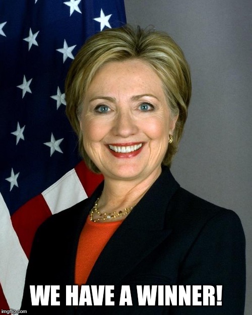 Hillary Clinton Meme | WE HAVE A WINNER! | image tagged in memes,hillary clinton | made w/ Imgflip meme maker