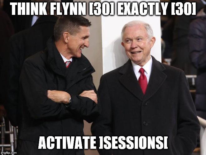Flynn to be free Sept 27 Grifter Q | THINK FLYNN [30] EXACTLY [30]; ACTIVATE ]SESSIONS[ | image tagged in mike flynn jeff sessions | made w/ Imgflip meme maker