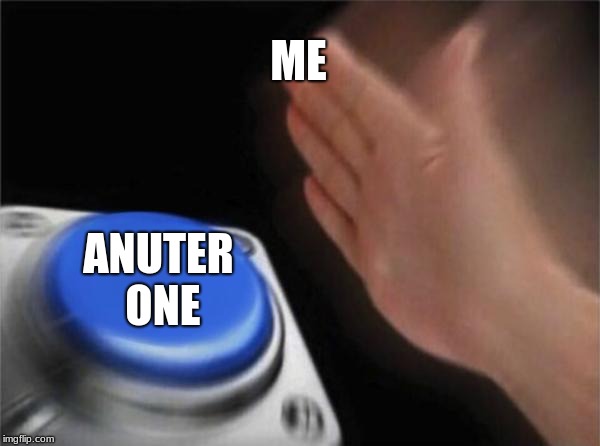 Blank Nut Button Meme | ME; ANUTER ONE | image tagged in memes,blank nut button | made w/ Imgflip meme maker