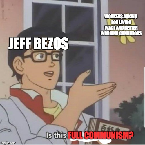 Butterfly man | JEFF BEZOS FULL COMMUNISM? WORKERS ASKING FOR LIVING WAGE AND BETTER WORKING CONDITIONS | image tagged in butterfly man | made w/ Imgflip meme maker