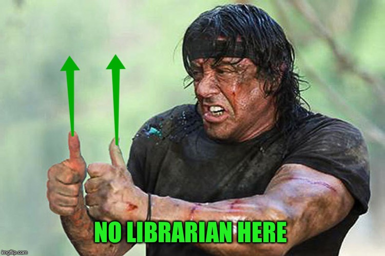 Two Thumbs Up Vote | NO LIBRARIAN HERE | image tagged in two thumbs up vote | made w/ Imgflip meme maker