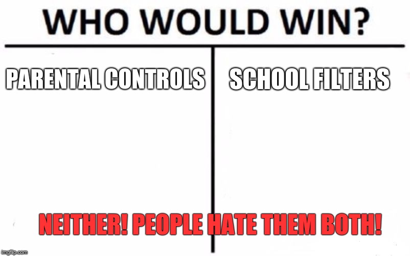 Who Would Win? Meme | PARENTAL CONTROLS; SCHOOL FILTERS; NEITHER! PEOPLE HATE THEM BOTH! | image tagged in memes,who would win | made w/ Imgflip meme maker