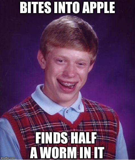 As if only finding a worm was enough...  | BITES INTO APPLE; FINDS HALF A WORM IN IT | image tagged in memes,bad luck brian,apple,worms | made w/ Imgflip meme maker
