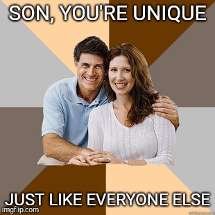 Scumbag Parents | SON, YOU'RE UNIQUE; JUST LIKE EVERYONE ELSE | image tagged in scumbag parents | made w/ Imgflip meme maker