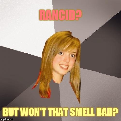 RANCID? BUT WON'T THAT SMELL BAD? | made w/ Imgflip meme maker
