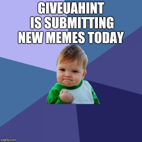 She's baaaaack! At least for a little while :-) Give her some love y'all  | GIVEUAHINT IS SUBMITTING NEW MEMES TODAY | image tagged in memes,success kid,giveuahint,jbmemegeek | made w/ Imgflip meme maker