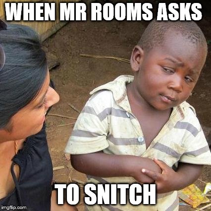 Third World Skeptical Kid | WHEN MR ROOMS ASKS; TO SNITCH | image tagged in memes,third world skeptical kid | made w/ Imgflip meme maker