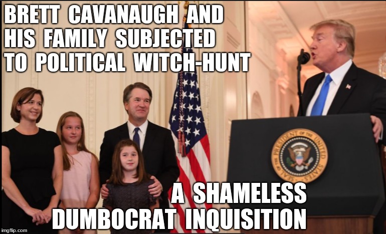 BRETT  CAVANAUGH  AND  HIS  FAMILY  SUBJECTED  TO  POLITICAL  WITCH-HUNT; A  SHAMELESS  DUMBOCRAT  INQUISITION | image tagged in democrat,witch-hunt | made w/ Imgflip meme maker