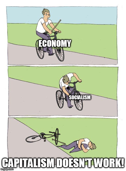 Bike Fall | ECONOMY; SOCIALISM; CAPITALISM DOESN'T WORK! | image tagged in falling off bike | made w/ Imgflip meme maker