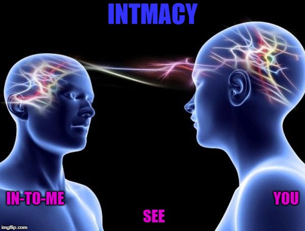 Connected Minds | INTMACY; IN-TO-ME








































































YOU SEE | image tagged in connected minds | made w/ Imgflip meme maker