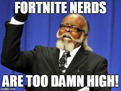 Too Damn High Meme | FORTNITE NERDS ARE TOO DAMN HIGH! | image tagged in memes,too damn high | made w/ Imgflip meme maker