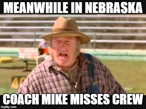 farmer fran | MEANWHILE IN NEBRASKA; COACH MIKE MISSES CREW | image tagged in farmer fran | made w/ Imgflip meme maker