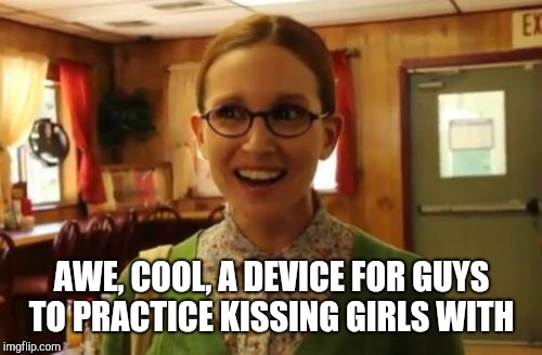 Sexually Oblivious Girlfriend Meme | AWE, COOL, A DEVICE FOR GUYS TO PRACTICE KISSING GIRLS WITH | image tagged in memes,sexually oblivious girlfriend | made w/ Imgflip meme maker