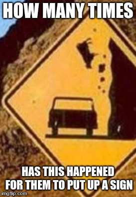 HOW MANY TIMES; HAS THIS HAPPENED FOR THEM TO PUT UP A SIGN | image tagged in memes | made w/ Imgflip meme maker