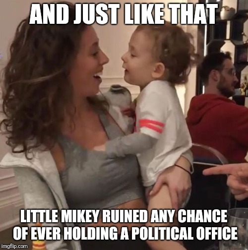 Little Mikey can never be a politician now | AND JUST LIKE THAT; LITTLE MIKEY RUINED ANY CHANCE OF EVER HOLDING A POLITICAL OFFICE | image tagged in little mikey | made w/ Imgflip meme maker