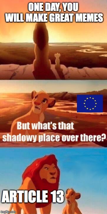 Simba Shadowy Place | ONE DAY, YOU WILL MAKE GREAT MEMES; ARTICLE 13 | image tagged in memes,simba shadowy place | made w/ Imgflip meme maker