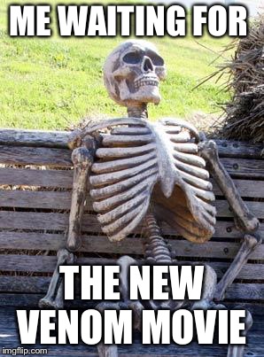 Waiting Skeleton | ME WAITING FOR; THE NEW VENOM MOVIE | image tagged in memes,waiting skeleton | made w/ Imgflip meme maker
