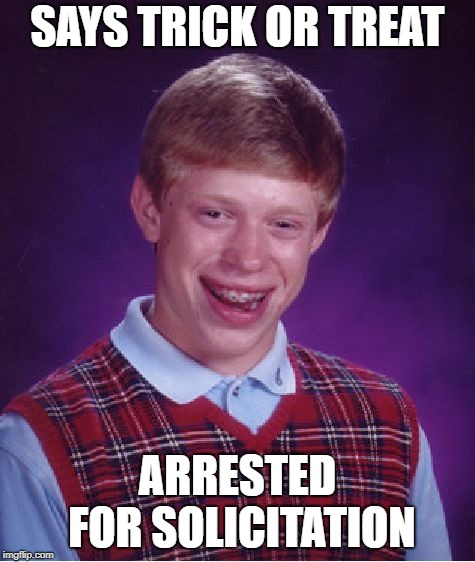 Bad Luck Brian Meme | SAYS TRICK OR TREAT ARRESTED FOR SOLICITATION | image tagged in memes,bad luck brian | made w/ Imgflip meme maker