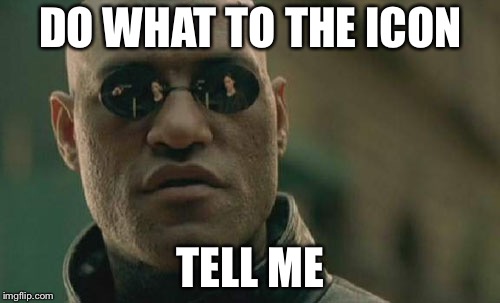 Matrix Morpheus Meme | DO WHAT TO THE ICON TELL ME | image tagged in memes,matrix morpheus | made w/ Imgflip meme maker