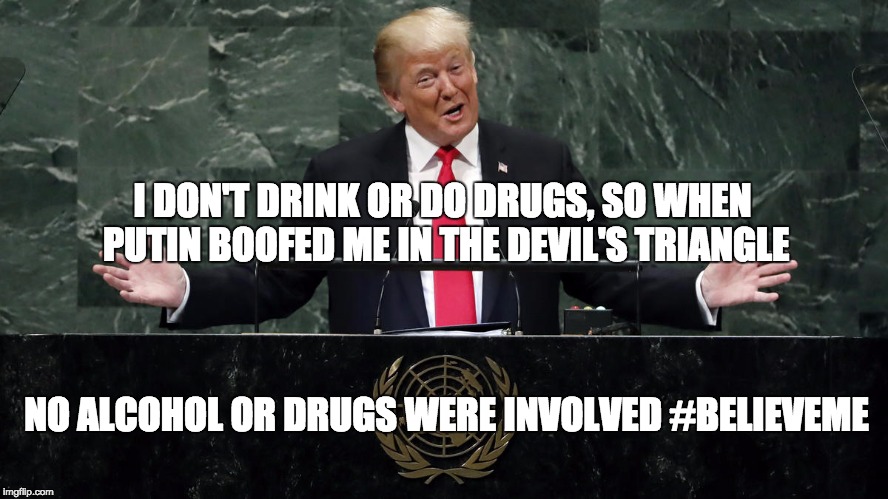 boofin with putin | I DON'T DRINK OR DO DRUGS, SO WHEN PUTIN BOOFED ME IN THE DEVIL'S TRIANGLE; NO ALCOHOL OR DRUGS WERE INVOLVED #BELIEVEME | image tagged in laughing stock,memes,donald trump,stand up | made w/ Imgflip meme maker