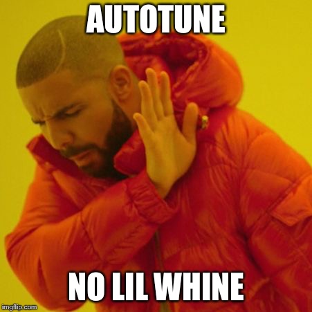 AUTOTUNE; NO LIL WHINE | image tagged in no | made w/ Imgflip meme maker