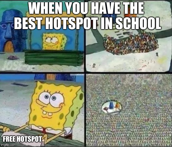 Spongebob Hype Stand | WHEN YOU HAVE THE BEST HOTSPOT IN SCHOOL; FREE HOTSPOT | image tagged in spongebob hype stand | made w/ Imgflip meme maker