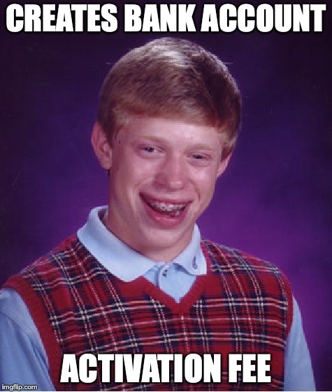 Bad Luck Brian | CREATES BANK ACCOUNT; ACTIVATION FEE | image tagged in memes,bad luck brian | made w/ Imgflip meme maker