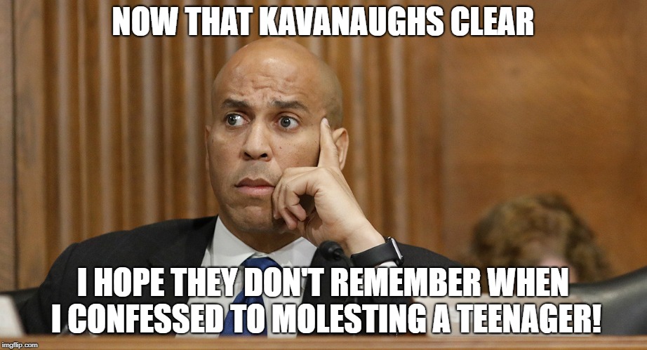 NOW THAT KAVANAUGHS CLEAR; I HOPE THEY DON'T REMEMBER WHEN I CONFESSED TO MOLESTING A TEENAGER! | image tagged in shook booker | made w/ Imgflip meme maker