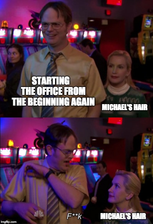 STARTING   THE OFFICE FROM THE BEGINNING AGAIN; MICHAEL'S HAIR; MICHAEL'S HAIR | made w/ Imgflip meme maker