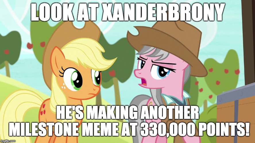 I'm not going to stop! | LOOK AT XANDERBRONY; HE'S MAKING ANOTHER MILESTONE MEME AT 330,000 POINTS! | image tagged in memes,xanderbrony,imgflip points,ponies,milestone | made w/ Imgflip meme maker