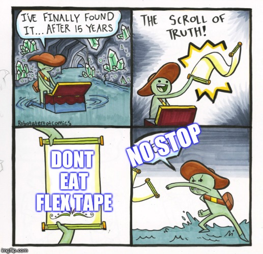 The Scroll Of Truth | DONT EAT FLEX TAPE; NO STOP | image tagged in memes,the scroll of truth | made w/ Imgflip meme maker