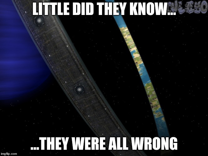Flat, Sphere,Cube, and Pyramid Earthers were all wrong...  | LITTLE DID THEY KNOW... ...THEY WERE ALL WRONG | image tagged in meme,earth | made w/ Imgflip meme maker