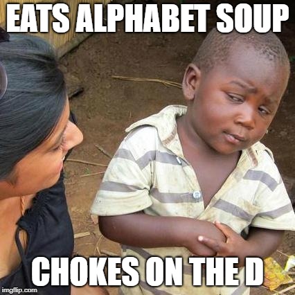 Third World Skeptical Kid Meme | EATS ALPHABET SOUP; CHOKES ON THE D | image tagged in memes,third world skeptical kid | made w/ Imgflip meme maker