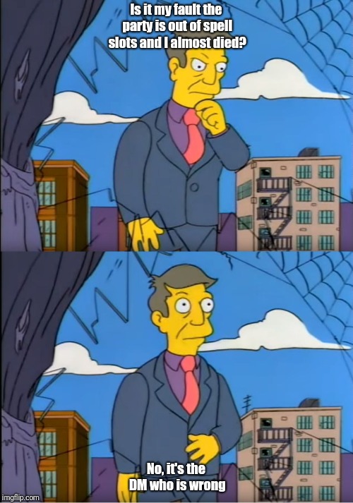 Is it my fault the party is out of spell slots and I almost died? No, it's the DM who is wrong | image tagged in DnD | made w/ Imgflip meme maker