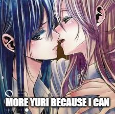 I'm Out of My Mind | MORE YURI BECAUSE I CAN | image tagged in yuri | made w/ Imgflip meme maker
