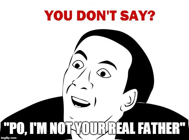 You Don't Say | "PO, I'M NOT YOUR REAL FATHER" | image tagged in memes,you don't say | made w/ Imgflip meme maker