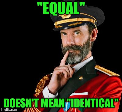 This not about math | "EQUAL"; DOESN'T MEAN "IDENTICAL" | image tagged in captain obvious | made w/ Imgflip meme maker