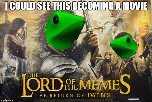 I would watch it. | I COULD SEE THIS BECOMING A MOVIE | image tagged in dat boi,frog | made w/ Imgflip meme maker