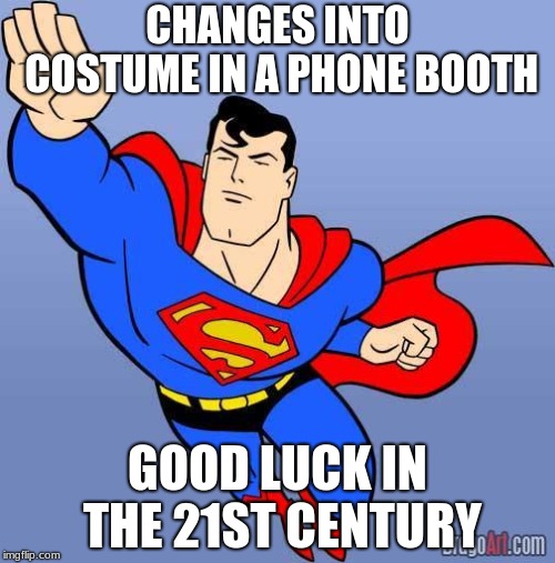 Superman | CHANGES INTO COSTUME IN A PHONE BOOTH; GOOD LUCK IN THE 21ST CENTURY | image tagged in superman | made w/ Imgflip meme maker