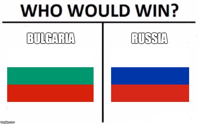 Bulgaria or Russia? | BULGARIA; RUSSIA | image tagged in who would win,russia,flag,copyright | made w/ Imgflip meme maker