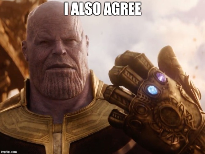 Thanos Smile | I ALSO AGREE | image tagged in thanos smile | made w/ Imgflip meme maker